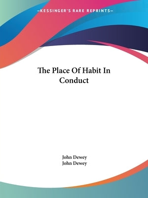 The Place Of Habit In Conduct by Dewey, John