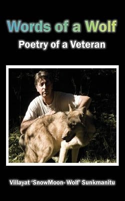 Words of a Wolf - Poetry of a Veteran by Sunkmanitu, Villayat Snowmoon Wolf