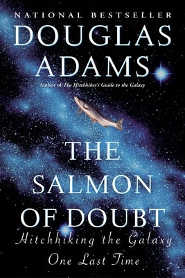 The Salmon of Doubt: Hitchhiking the Galaxy One Last Time by Adams, Douglas