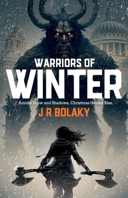 Warriors of Winter: In Snowy Modern London, St Nicholas' Daughter Swings Her Battle-Axe at Krampus to save Christmas by Bolaky, J. R.
