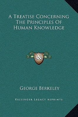 A Treatise Concerning The Principles Of Human Knowledge by Berkeley, George