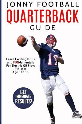 Jonny Football Quarterback Guide: Learn Exciting Drills and Fundamentals for Electric Qb Play: Athletes Age 8 to 18 by Peterson, Charlie
