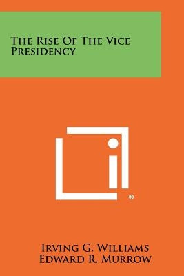The Rise Of The Vice Presidency by Williams, Irving G.