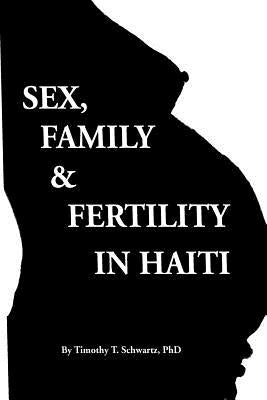 Sex, Family & Fertility in Haiti by Schwartz, Timothy T.