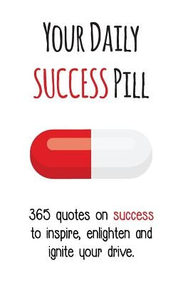 Your Daily Success Pill: 365 Quotes on Success to Inspire, Enlighten and Ignite your Drive by Gutman, Evian