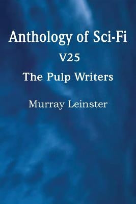 Anthology of Sci-Fi V25, the Pulp Writers - Murray Leinster by Leinster, Murray