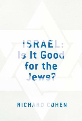 Israel: Is It Good for the Jews? by Cohen, Richard M.