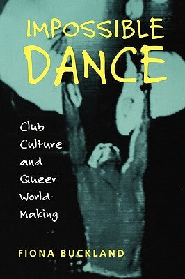 Impossible Dance: Club Culture and Queer World-Making by Buckland, Fiona