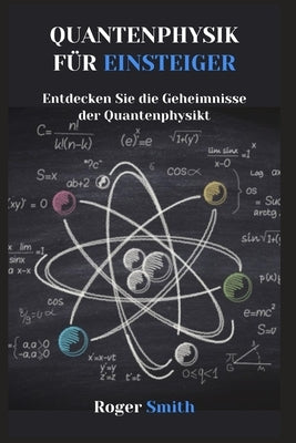 Quantenphysik für Einsteiger: Entdecken Sie die Geheimnisse der Quantenphysik by Smith, Roger
