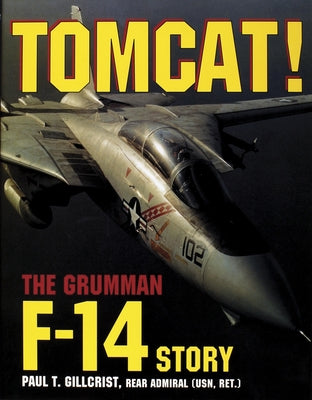 Tomcat!: The Grumman F-14 Story by Gillcrist, Paul T.