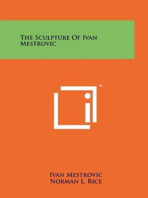 The Sculpture Of Ivan Mestrovic by Mestrovic, Ivan