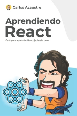 Aprendiendo React: Guía práctica para aprender desde cero by Azaustre, Carlos