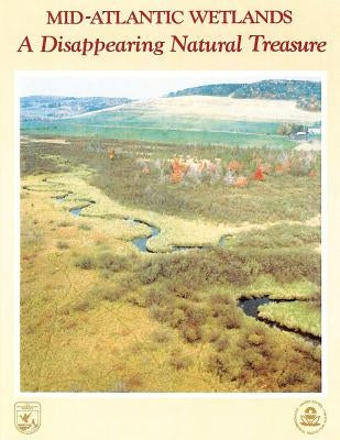 Mid-Atlantic Wetlands: A Disappearing Natural Treasure by U S Fish & Wildlife Service