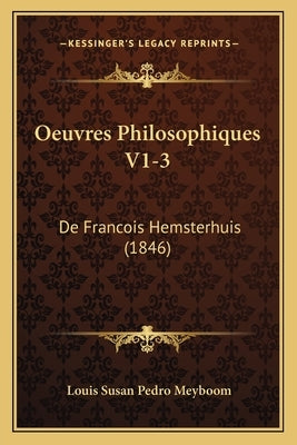 Oeuvres Philosophiques V1-3: De Francois Hemsterhuis (1846) by Meyboom, Louis Susan Pedro