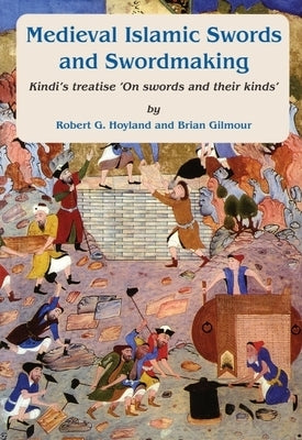 Medieval Islamic Swords and Swordmaking: Kindi's Treatise "On Swords and Their Kinds" by Hoyland, Robert