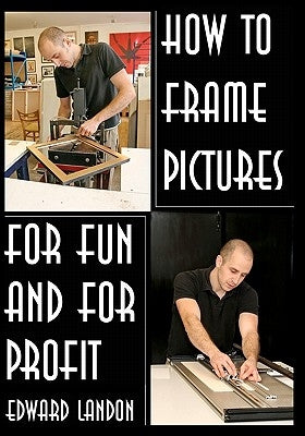 How To Make Picture Frames: For Fun And For Profit by Landon, Edward