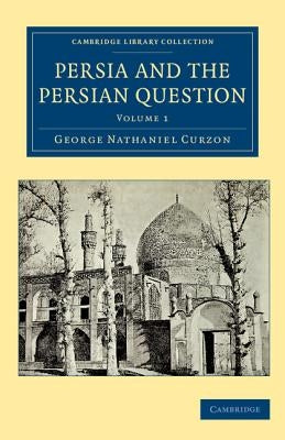 Persia and the Persian Question by Curzon, George Nathaniel