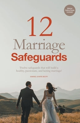 12 Marriage Safeguards: Twelve Safeguards that will Build a Healthy, Passionate, and Lasting Marriage! by Deuth, Samuel