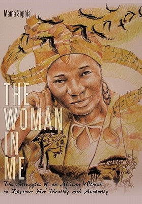 The Woman in Me: The Struggles of an African Woman to Discover Her Identity and Authority by Mama Sophia