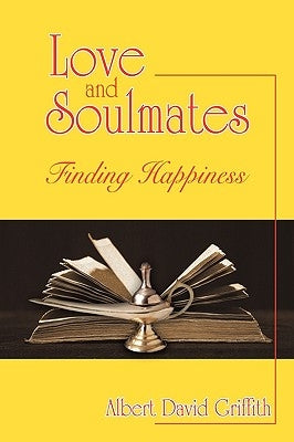 Love and Soulmates: Finding Happiness by Griffith, Albert David