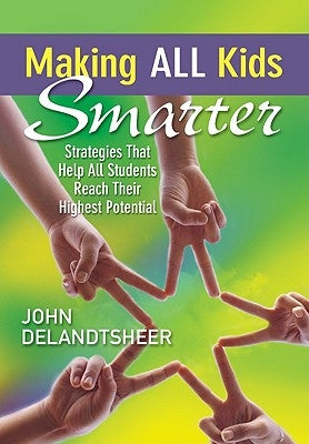 Making All Kids Smarter: Strategies That Help All Students Reach Their Highest Potential by Delandtsheer, John P.