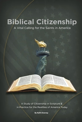 Biblical Citizenship: A Vital Calling for the Saints in America by Downey, Keith