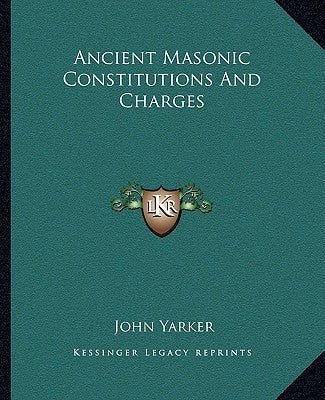 Ancient Masonic Constitutions And Charges by Yarker, John