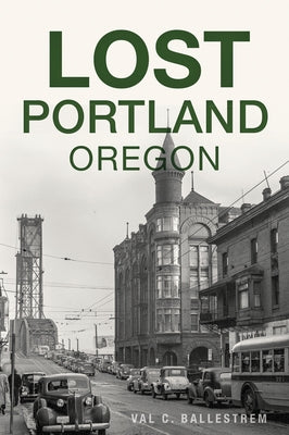 Lost Portland, Oregon by Ballestrem, Val