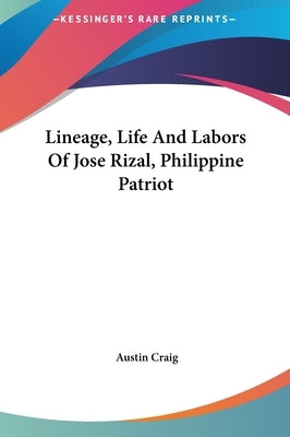 Lineage, Life And Labors Of Jose Rizal, Philippine Patriot by Craig, Austin