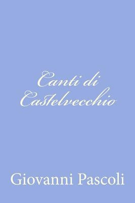 Canti di Castelvecchio by Pascoli, Giovanni