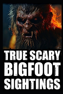 True Scary Bigfoot Sighting Horror Stories: Vol. 2 by Blackwood, Silas