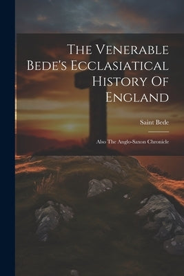 The Venerable Bede's Ecclasiatical History Of England: Also The Anglo-saxon Chronicle by Saint Bede (the Venerable)