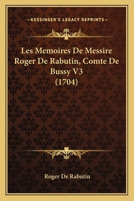 Les Memoires De Messire Roger De Rabutin, Comte De Bussy V3 (1704) by Rabutin, Roger De