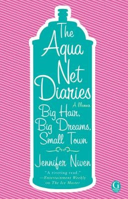 The Aqua Net Diaries: Big Hair, Big Dreams, Small Town by Niven, Jennifer
