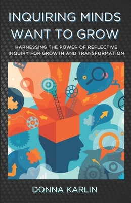 Inquiring Minds Want to Grow: Harnessing the Power of Reflective Inquiry for Growth and Transformation by Horn, Sam