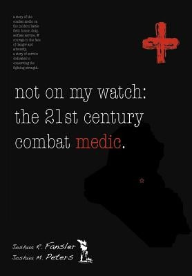 Not on My Watch: The 21st Century Combat Medic by Peters, Joshua M.