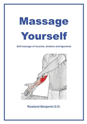Massage Yourself: Self-massage of muscles, tendons and ligaments by Benjamin, Rowland