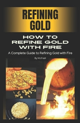How to refine gold with fire: Refining Gold by Fazil, M. Ismail