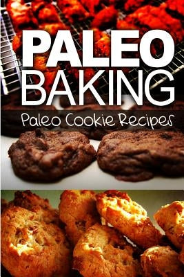 Paleo Baking - Paleo Cookie Recipes: Amazing Truly Paleo-Friendly Cookie Recipe by Publishing, Ben Plus