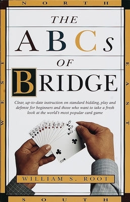 The ABCs of Bridge: Clear, Up-To-Date Instruction on Standard Bidding, Play and Defense for Beginners and Those Who Want to Take a Fresh Look at the W by Root, William S.