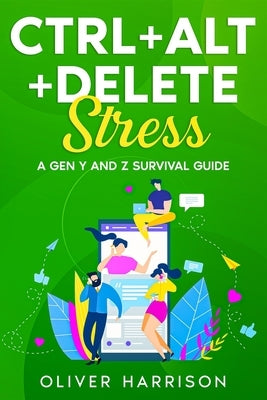 Ctrl+Alt+Delete Stress: A Gen Y and Z Survival Guide by Harrison, Oliver