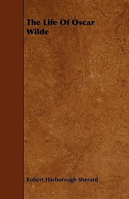 The Life Of Oscar Wilde by Sherard, Robert Harborough