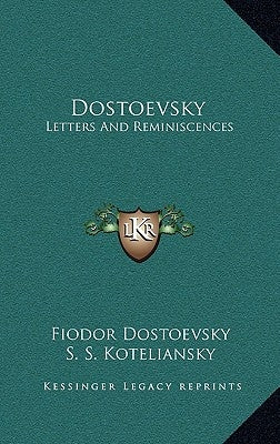 Dostoevsky: Letters and Reminiscences by Dostoevsky, Fyodor Mikhailovich