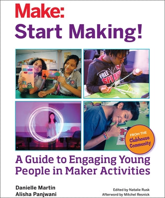 Start Making!: A Guide to Engaging Young People in Maker Activities by Martin, Danielle