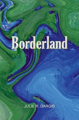 Borderland: An Exploration of States of Consciousness in New and Selected Sonnets by Dargis, Julie R.