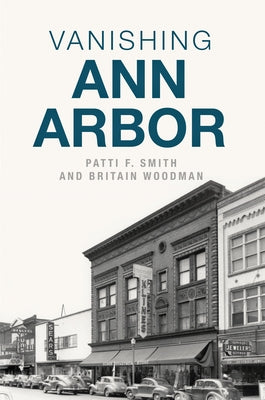 Vanishing Ann Arbor by Smith, Patricia F.