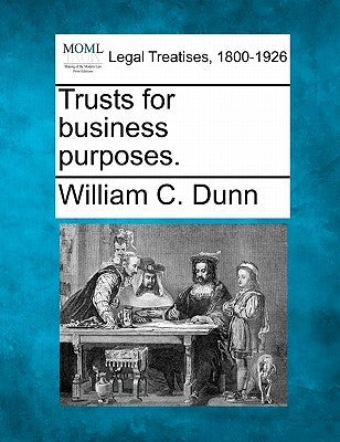 Trusts for business purposes. by Dunn, William C.