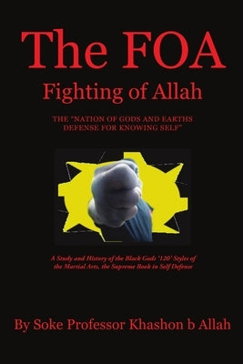 The FOA Fighting of Allah the "Nation of Gods and Earths Defense for Knowing Self": A Study and History of the Black Gods '120' Styles of the Martial by Allah, Khashon