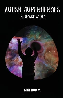 Autism Superheroes: The Spark Within by Humm, Niki