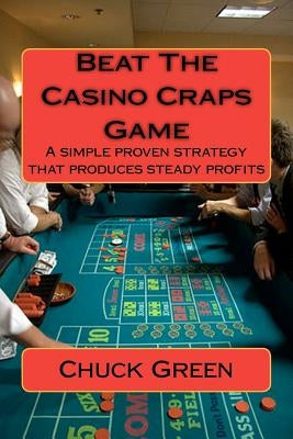 Beat The Casino Craps Game: A simple proven strategy that produces steady profits by Green, Chuck